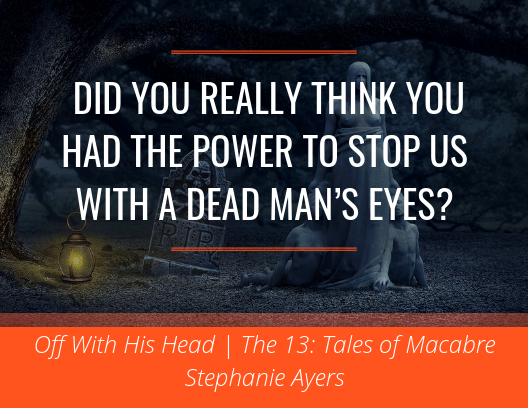 The 13 Macabre_ Off With His Head